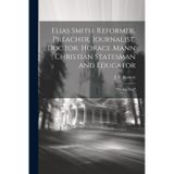 Elias Smith: Reformer, Preacher, Journalist, Doctor. Horace Mann: Christian Statesman and Educator: "Booklet Five"