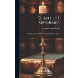 Elijah the Reformer: A Ballad Epic, and Other Sacred and Religious Poems