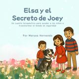 Elsa y el secreto de Joey: Un cuento terapeútico para ayudar a los niños a transformar el miedo en seguridad