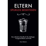 Eltern spurlos beseitigen: Das ultimative Handbuch für Anfänger, Fortgeschrittene und Profis