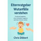 Elternratgeber - Wutanfälle verstehen und Trotzphasen gelassen meistern: Emotional begleiten, ohne Schimpfen reagieren und klare Grenzen setzen – ... Eltern von Kindern zwischen 2 und 10 Jahren
