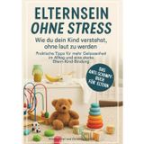 Elternsein ohne Stress – Wie du dein Kind verstehst, ohne laut zu werden: Praktische Tipps für mehr Gelassenheit im Alltag und eine starke Eltern-Kind-Bindung | Das Anti-Schimpf-Buch für Eltern