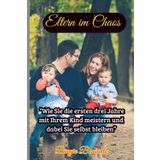 Elternzeit im Chaos: Wie Sie die ersten drei Jahre mit Ihrem Kind meistern und dabei Sie selbst bleiben.