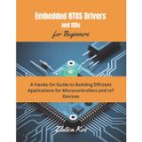 Embedded RTOS Drivers and ISRs for Beginners: A Hands-On Guide to Building Efficient Applications for Microcontrollers and IoT Devices