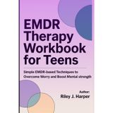 EMDR THERAPY WORKBOOK FOR TEENS: Simple EMDR-Based Techniques to Overcome Worry and Boost Mental Strength