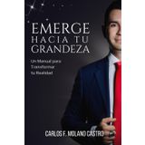 Emerge Hacia Tu Grandeza: Un Manual para Transformar tu Realidad. (Spanish Version)