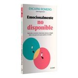 Emocionalmente No Disponible: Aprende a Construir Relaciones Sanas Y a Elegir Bien Las Personas Que Quieres a Tu Lado / Emotionally Unavailable