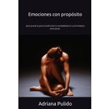 Emociones con propósito: Guía practica para transformar la sensibilidad en una fortaleza emocional.