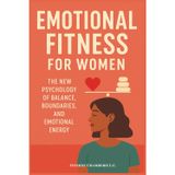 Emotional Fitness for Women: The New Psychology of Balance, Boundaries and Emotional Energy