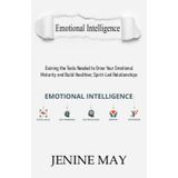 Emotional Intelligence: Gaining the Tools Needed to Grow Your Emotional Maturity and Build Healthier, Spirit-Led Relationships