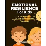 Emotional Resilience for Kids: Fun Workbook to Help Children Manage Big Feelings, Build Confidence, and Thrive