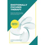 Emotionally Focused Therapy: EFT Workbook with Exercises, Tips, Strategies, and Prompts for Men, Women, Teens to Heal Attachment Wounds, Overcome ... and Create Secure, Loving Relationships