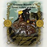 Emperor Menelik II Great Victory at Adwa: A Story of Courage, Wisdom, and a Nation's Fight to Stay Free!