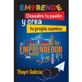 Emprende: Descubre tu pasión y crea tu propio camino