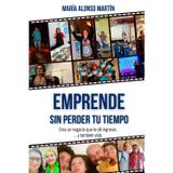 Emprende Sin Perder Tu Tiempo: Crea un negocio que te dé ingresos… y también vida