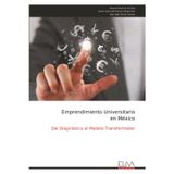 Emprendimiento Universitario en México: Del Diagnóstico al Modelo Transformador