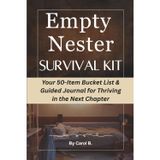 Empty Nester Survival Kit: Your 50-Item Bucket List & Guided Journal for Thriving in the Next Chapter