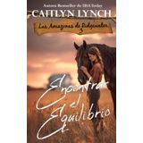 Encontrar el Equilibrio: En el corazón de Australia, mujeres valientes y caballos inolvidables (Las Amazonas de Ridgewater, Band 3)