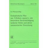 Endophytische Pilze aus Trifolium repens L. mit besonderer Berücksichtigung isolierter Hefen und deren taxonomischer Einordnung (Bibliotheca Mycologica)
