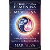 Energía divina femenina y masculina: Libere su poder interior y alcance el verdadero equilibrio