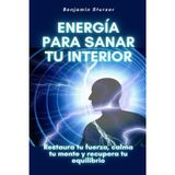 Energía para sanar tu interior: Restaura tu fuerza, calma tu mente y recupera tu equilibrio