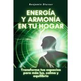 Energía y armonía en tu hogar: Transforma tus espacios para más luz, calma y equilibrio