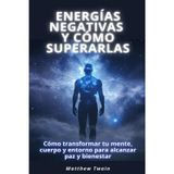 Energías negativas y cómo superarlas: Cómo transformar tu mente, cuerpo y entorno para alcanzar paz y bienestar