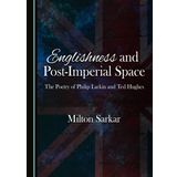 Englishness and Post-imperial Space: The Poetry of Philip Larkin and Ted Hughes