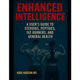 Enhanced Intelligence: A User's Guide to Steroids, Peptides, Fat Burners, and General Health (Team DYEL Fitness)