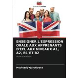 Enseigner l'Expression Orale Aux Apprenants d'Efl Aux Niveaux A1, A2, B1 Et B2