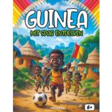 Entdecken Guinea sich amüsiert: Ein interaktives Kinderbuch über Guinea – Geschichte, Kultur, Helden, Feste, Legenden, Quiz und Ausmalbilder