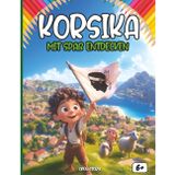 Entdecken Korsika mit Spaß: Ein interaktives Kinderbuch über Korsika mit Geschichte, Kultur, Festen, Küche, Helden, Legenden, Quiz und Ausmalbildern