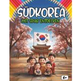Entdecken Südkorea indem man Spaß hat: Ein interaktives Kinderbuch über Südkorea mit Geschichte, Kultur, Festen, Küche, Helden, Legenden, Quiz und Ausmalbildern