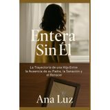Entera Sin Él: La Trayectoria De Una Hija Entre La Ausencia De Su Padre, La Sanacion y El Renacer