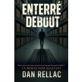 Enterré Debout: Pour sauver les siens, jusqu'où un homme bon peut-il aller ? Un roman noir haletant.