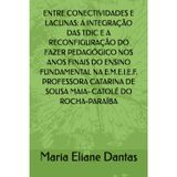 ENTRE CONECTIVIDADES E LACUNAS: A INTEGRAÇÃO DAS TDIC E A RECONFIGURAÇÃO DO FAZER PEDAGÓGICO NOS ANOS FINAIS DO ENSINO FUNDAMENTAL NA E.M.E.I.E.F. ... DE SOUSA MAIA- CATOLÉ DO ROCHA-PARAÍBA
