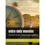 entre dois mundos: entre dois mundos :o caminho para o equilibrio