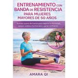 Entrenamiento Con Banda de Resistencia Para Mujeres Mayores de 50 Años: Rutinas suaves de fuerza para mejorar la movilidad, apoyar cambios hormonales y ganar confianza