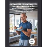 Entrenamiento de Fuerza Entrenamientos Para Personas Mayores De 60 Años: Ejercicios Paso A Paso Para Mejorar El Equilibrio, Aumentar La Estabilidad Y Promover La Longevidad Para Una Vida Activa