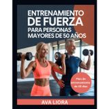 Entrenamiento de Fuerza Para Personas Mayores de 50 Años: Guía completa paso a paso para prevenir caídas, fortalecer los músculos, mejorar la estabilidad y el equilibrio