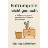 Entrümpeln leicht gemacht – In 30 Tagen zu mehr Klarheit, Ordnung & Freiheit: Mit kleinen täglichen Schritten dauerhaft Ordnung schaffen – 30-Tage-Plan, Routinen & Minimalismus-Tipps