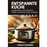 Entspannte Küche: Langsames und sicheres Feuer mit Ihrem Slow Cooker (Roh und ungefiltert)