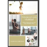 Envejecer con Vitalidad: Guía de Hábitos Diarios para una Vida Larga, Saludable y Plena: El Método Probado para Transformar Tu Salud Desde Adentro Hacia Afuera (El Cuidarte Empieza Por Ti)