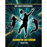 Epic Badminton Sketchbook: Smash Zone: Creative badminton sketchbook for teen players — blank art journal for drills, notes, and match reflections; ... athletes and fans (Epic Sports Sketchbooks)