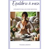 Equilíbrio à Mesa: Suplemento para a sua fome emocional