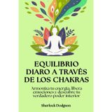 Equilibrio diario a través de los chakras: Armoniza tu energía, libera emociones y descubre tu verdadero poder interior