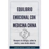 Equilibrio Emocional con Medicina China: Recupera tu energía, calma tu mente y sana desde adentro