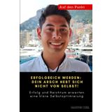 Erfolgreich werden: Dein Arsch hebt sich nicht von selbst!: Erfolg und Reichtum erwarten eine klare Selbstoptimierung