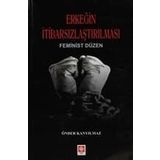 ERKEĞIN İTIBARSIZLAŞTIRILMASI FEMINIST DÜZEN - ÖNDER KANYILMAZ