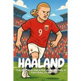 Erling Haaland: The inspiring journey of a boy who never stopped chasing his dream.